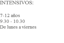 INTENSIVOS: 7-12 años 9.30 - 10.30 De lunes a viernes