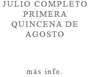 JULIO COMPLETO PRIMERA QUINCENA DE AGOSTO más info.