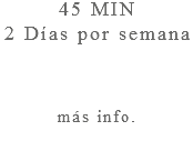 45 MIN 2 Días por semana más info.